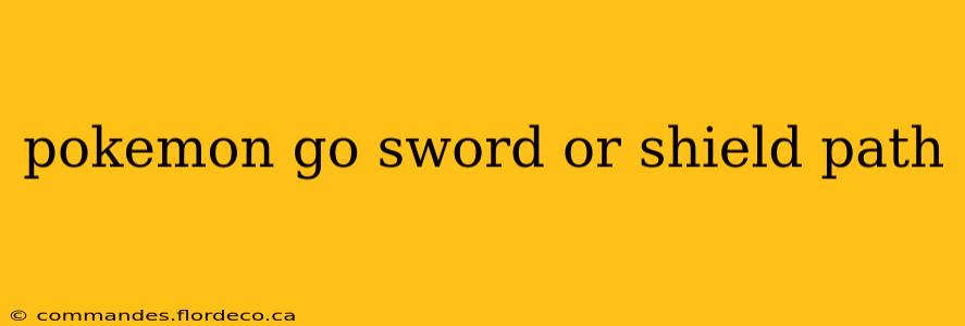 pokemon go sword or shield path