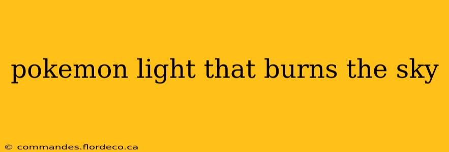 pokemon light that burns the sky