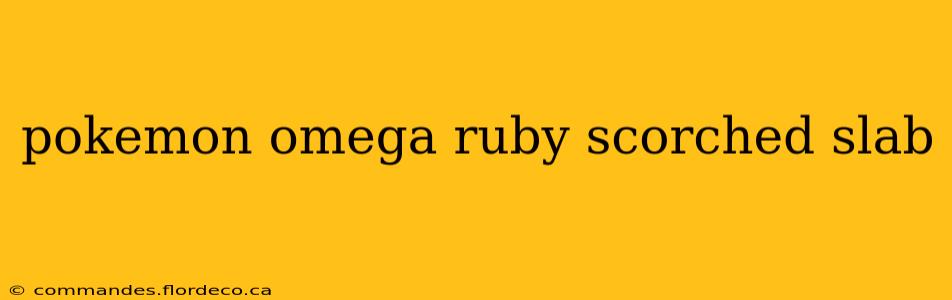 pokemon omega ruby scorched slab