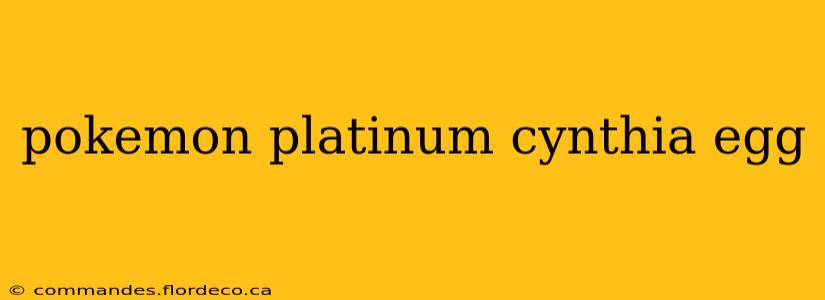 pokemon platinum cynthia egg