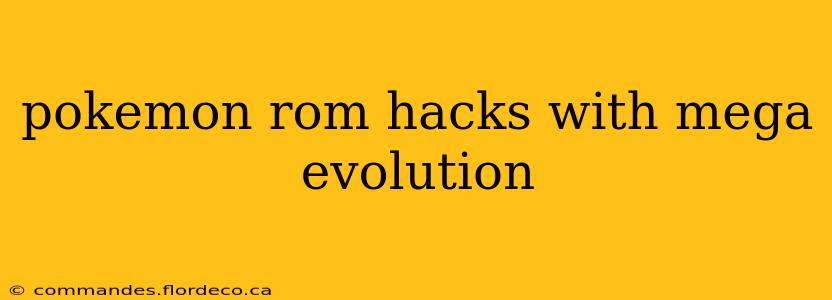 pokemon rom hacks with mega evolution
