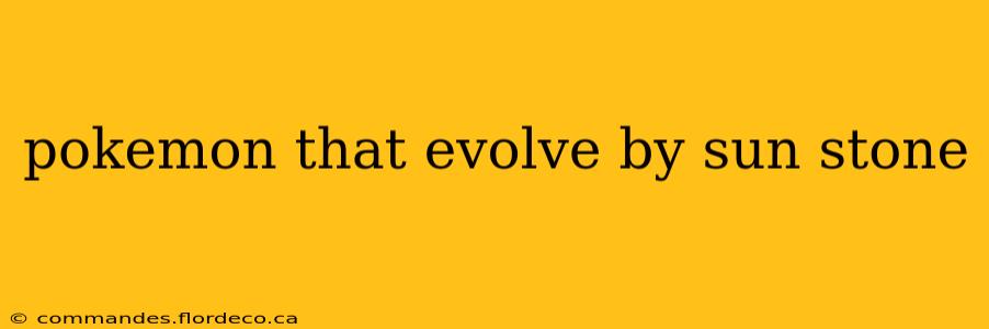 pokemon that evolve by sun stone