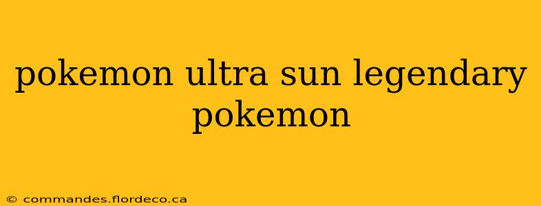 pokemon ultra sun legendary pokemon