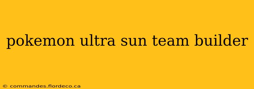pokemon ultra sun team builder