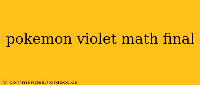 pokemon violet math final