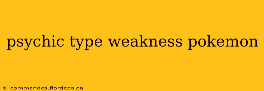 psychic type weakness pokemon