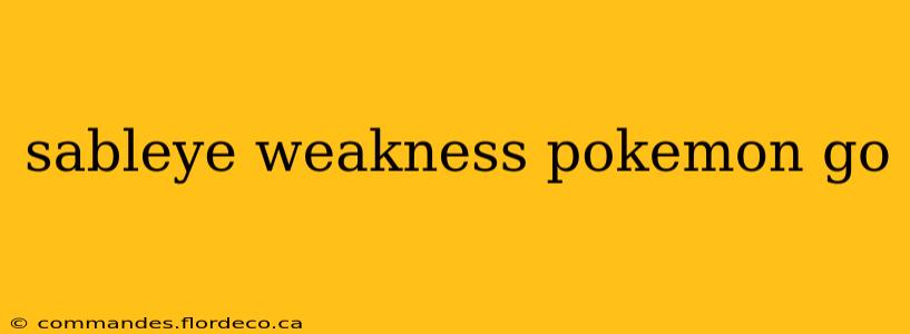 sableye weakness pokemon go