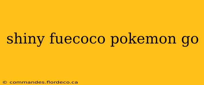 shiny fuecoco pokemon go