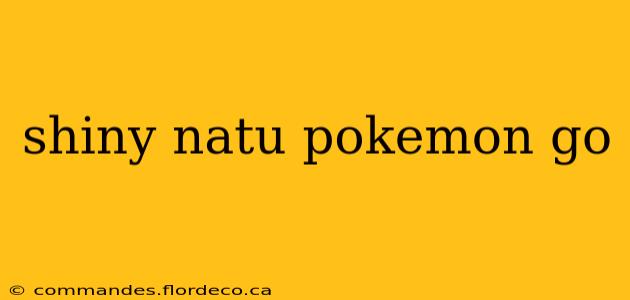 shiny natu pokemon go