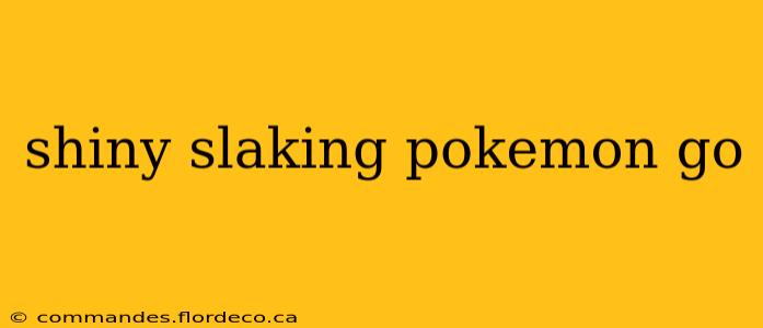 shiny slaking pokemon go