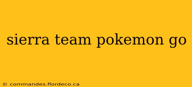 sierra team pokemon go