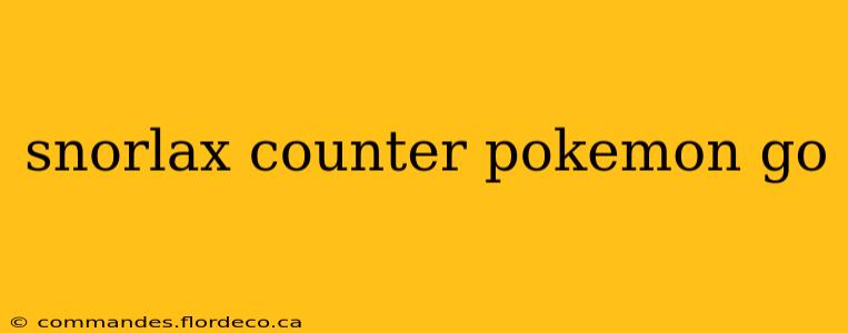 snorlax counter pokemon go
