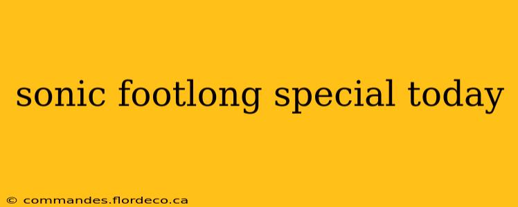 sonic footlong special today
