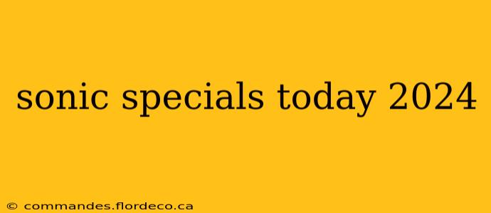 sonic specials today 2024