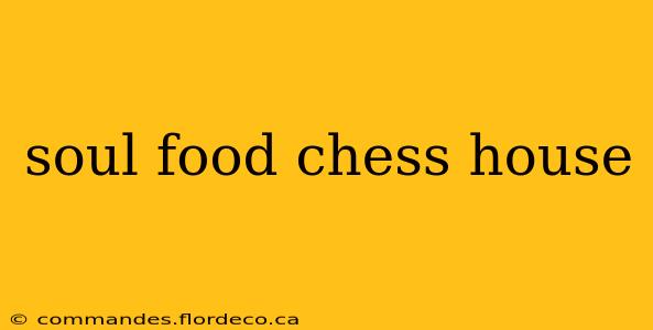 soul food chess house