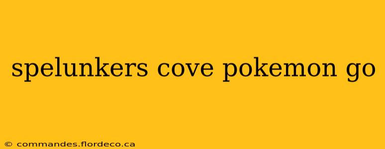 spelunkers cove pokemon go