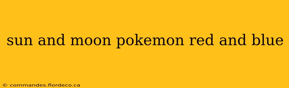 sun and moon pokemon red and blue