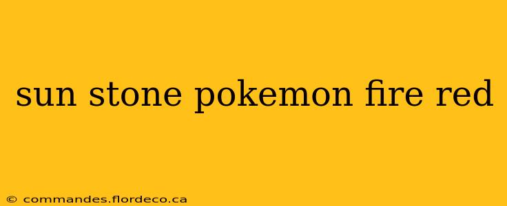 sun stone pokemon fire red