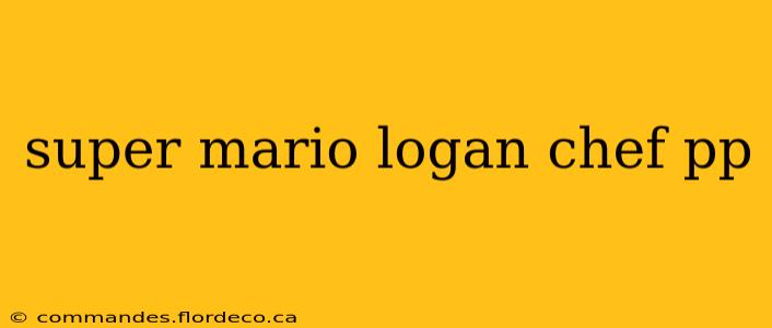super mario logan chef pp super mario logan chef pp