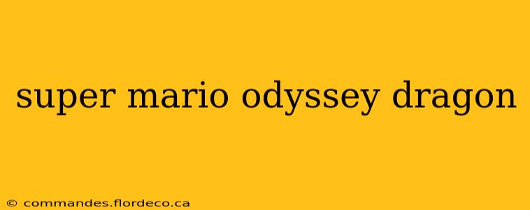 super mario odyssey dragon