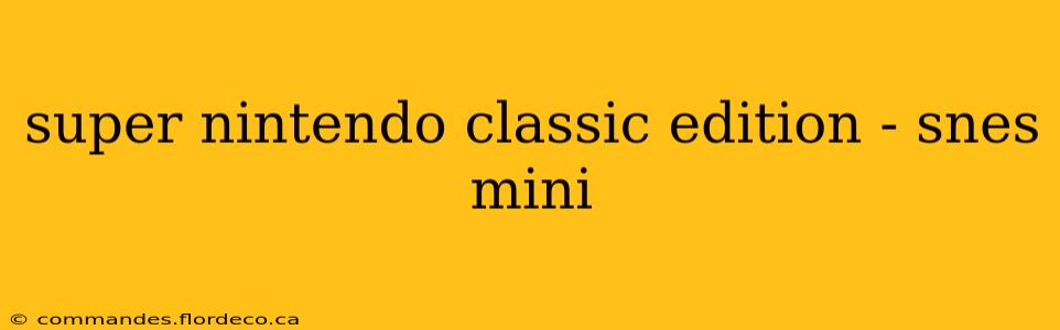 super nintendo classic edition - snes mini