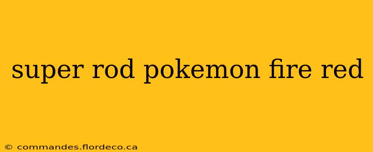 super rod pokemon fire red