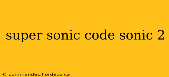 super sonic code sonic 2