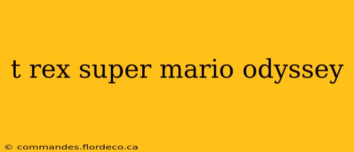 t rex super mario odyssey