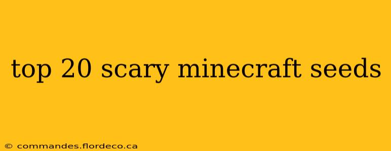 top 20 scary minecraft seeds