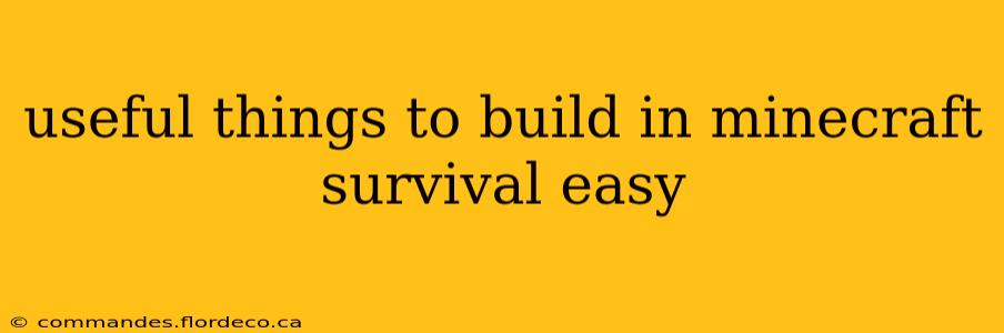 useful things to build in minecraft survival easy