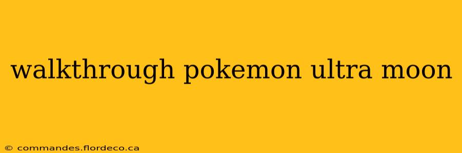 walkthrough pokemon ultra moon