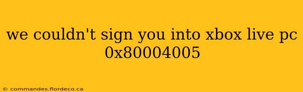 we couldn't sign you into xbox live pc 0x80004005