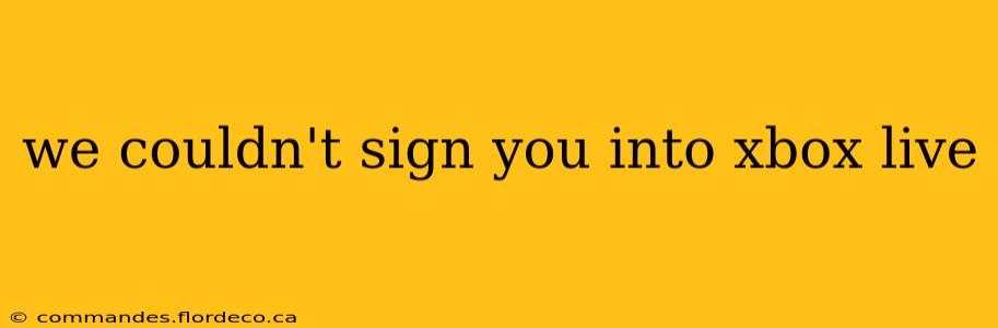 we couldn't sign you into xbox live