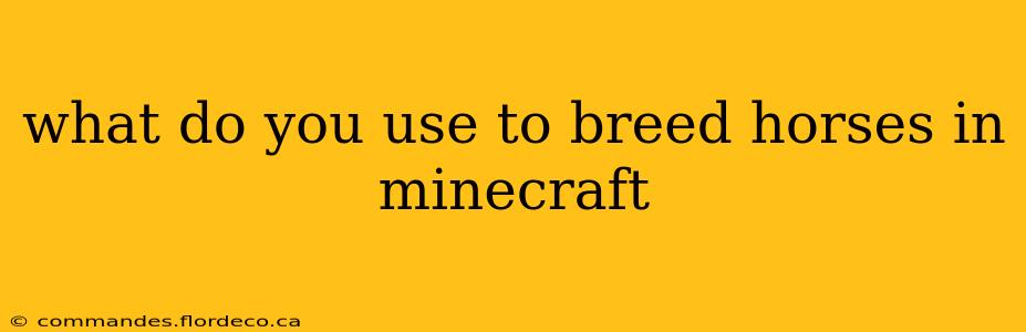 what do you use to breed horses in minecraft