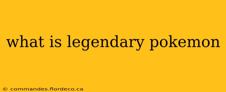 what is legendary pokemon