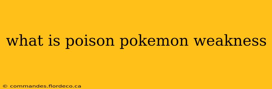 what is poison pokemon weakness