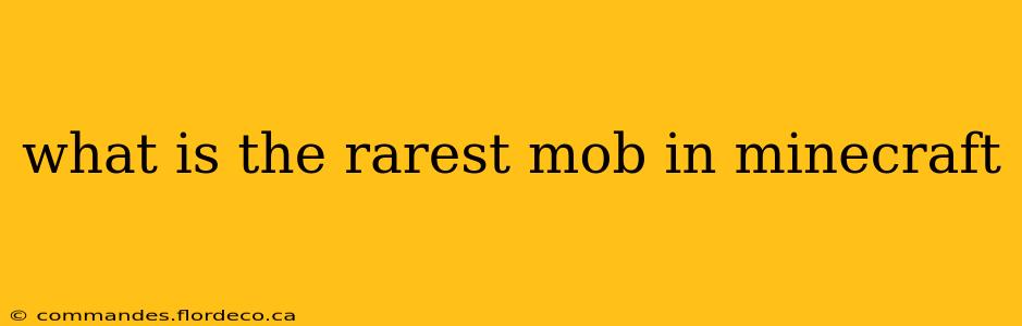 what is the rarest mob in minecraft