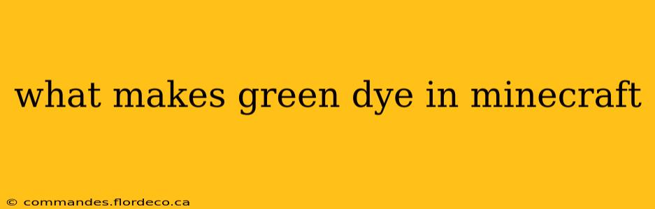 what makes green dye in minecraft
