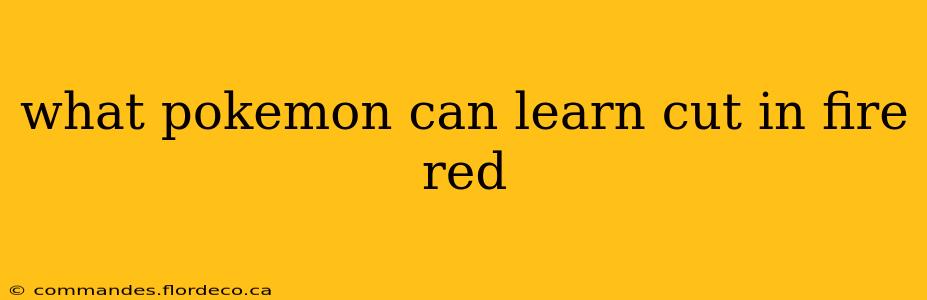what pokemon can learn cut in fire red