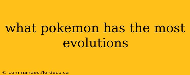 what pokemon has the most evolutions