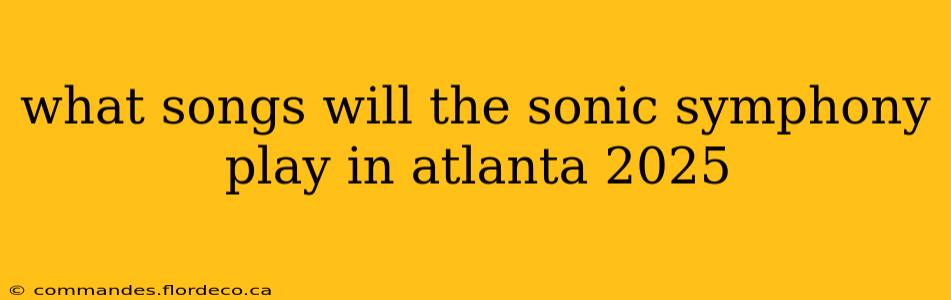 what songs will the sonic symphony play in atlanta 2025