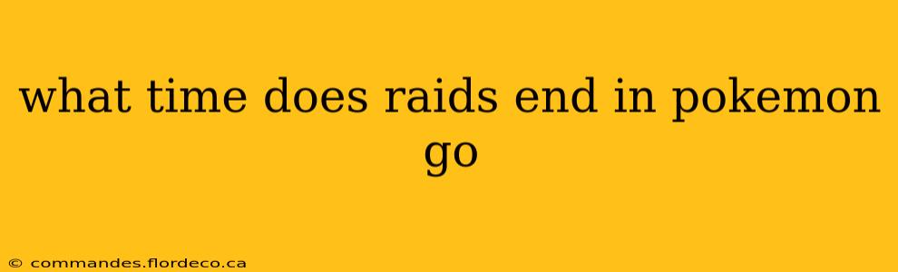what time does raids end in pokemon go