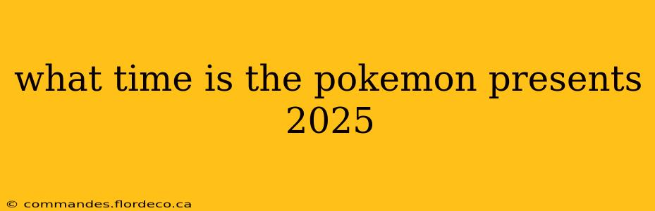 what time is the pokemon presents 2025