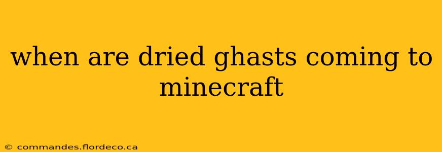 when are dried ghasts coming to minecraft