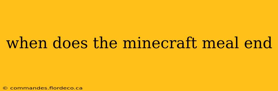 when does the minecraft meal end