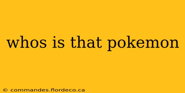 whos is that pokemon