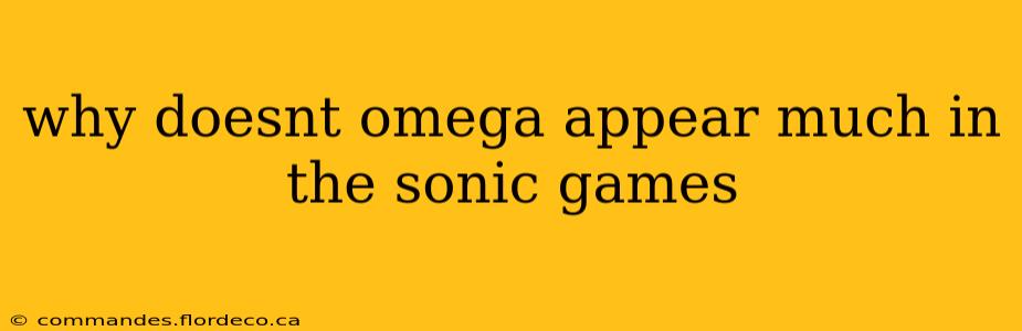 why doesnt omega appear much in the sonic games