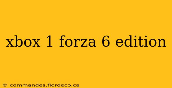 xbox 1 forza 6 edition