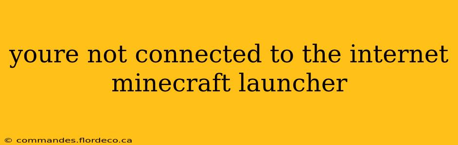 youre not connected to the internet minecraft launcher